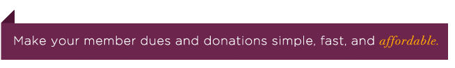 Make your member dues and donations simple, fast, and affordable